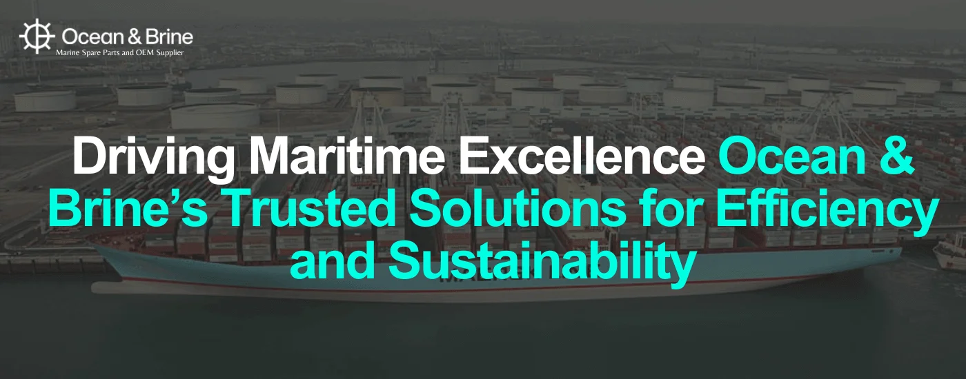 Driving Maritime Excellence Ocean & Brine’s Trusted Solutions for Efficiency and Sustainability