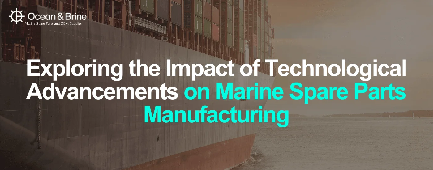 Exploring the Impact of Technological Advancements on Marine Spare Parts Manufacturing
